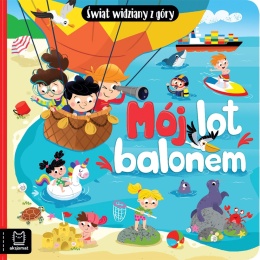 Mój lot balonem Świat widziany z góry Książeczka dla dzieci książka