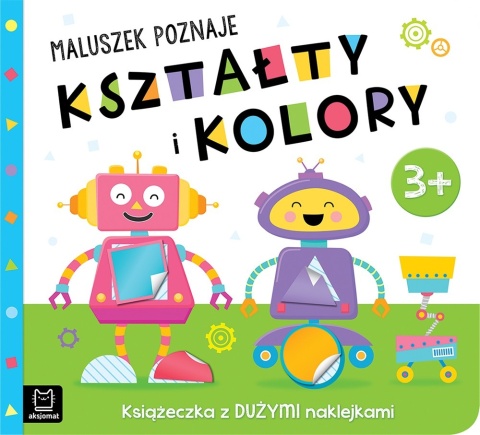 Maluszek poznaje kształty i kolory Książeczka z dużymi naklejkami 3+