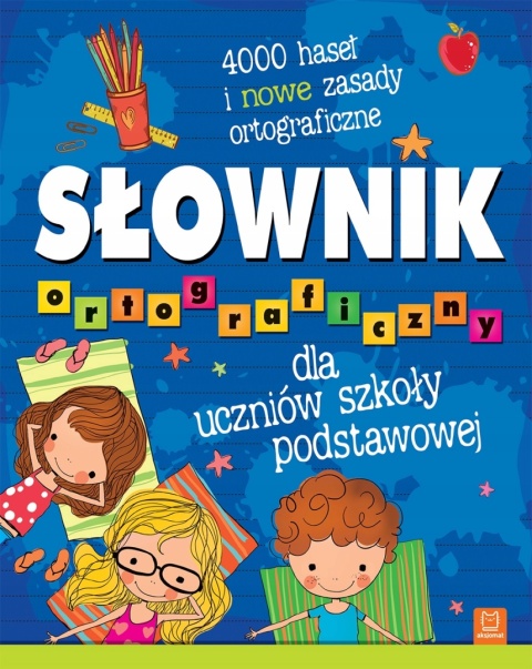 Słownik ortograficzny dla dzieci 4000 haseł dla uczniów szkoły podstawowej